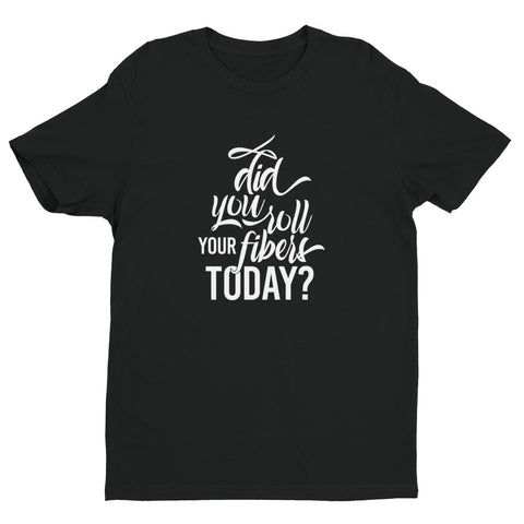 " Did you roll your fibers today?" Short Sleeve Tech Tee
